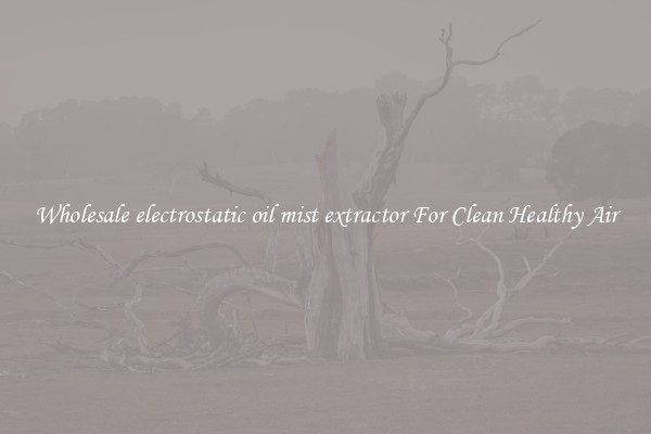 Wholesale electrostatic oil mist extractor For Clean Healthy Air