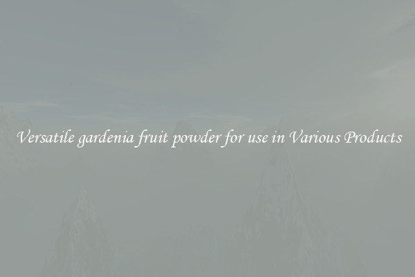 Versatile gardenia fruit powder for use in Various Products