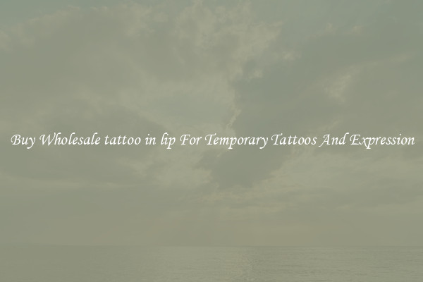Buy Wholesale tattoo in lip For Temporary Tattoos And Expression