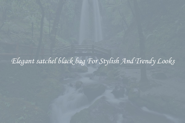 Elegant satchel black bag For Stylish And Trendy Looks