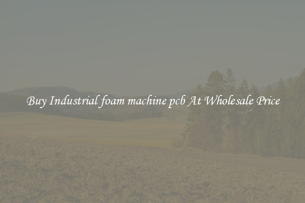 Buy Industrial foam machine pcb At Wholesale Price