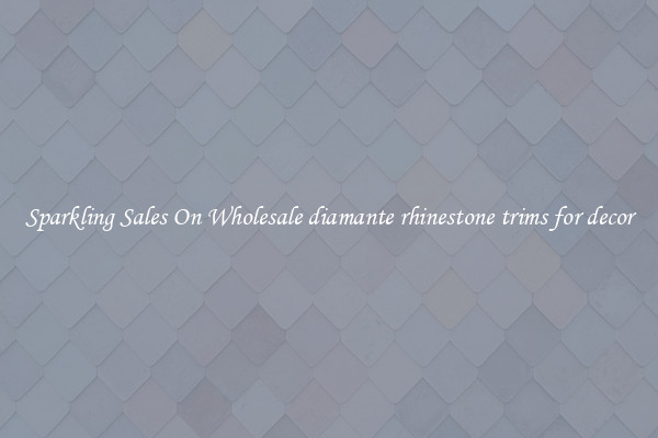 Sparkling Sales On Wholesale diamante rhinestone trims for decor