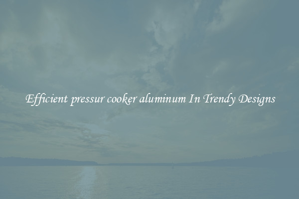 Efficient pressur cooker aluminum In Trendy Designs