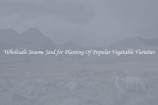 Wholesale Sesame Seed for Planting Of Popular Vegetable Varieties