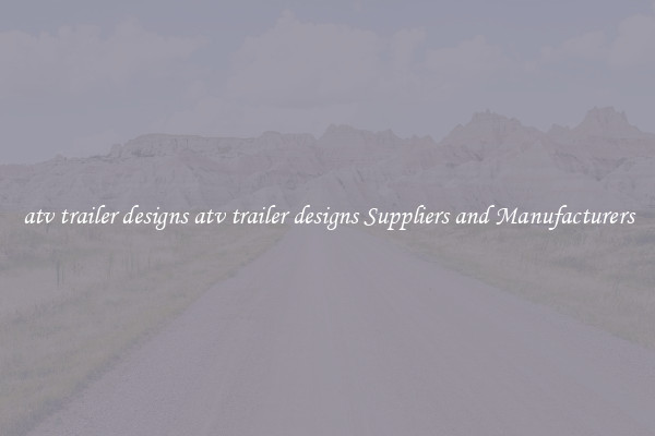 atv trailer designs atv trailer designs Suppliers and Manufacturers