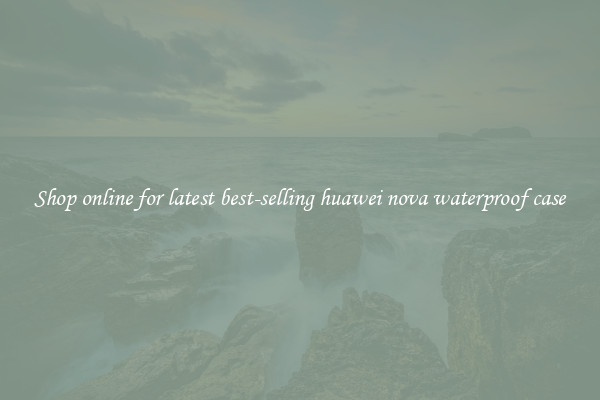 Shop online for latest best-selling huawei nova waterproof case