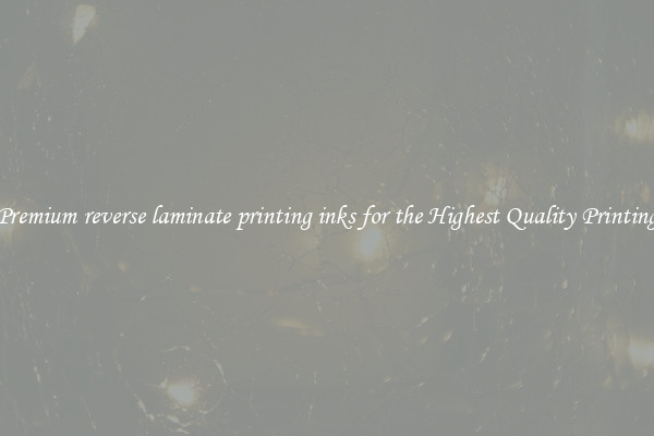 Premium reverse laminate printing inks for the Highest Quality Printing