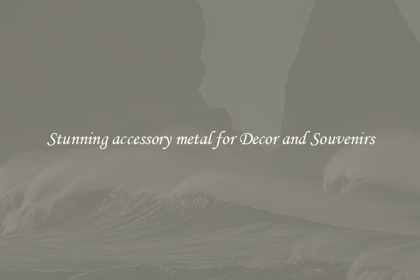 Stunning accessory metal for Decor and Souvenirs