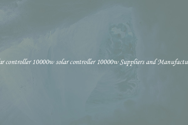 solar controller 10000w solar controller 10000w Suppliers and Manufacturers