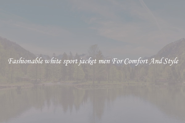 Fashionable white sport jacket men For Comfort And Style