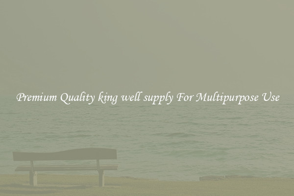 Premium Quality king well supply For Multipurpose Use