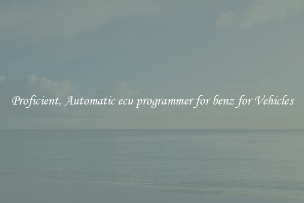 Proficient, Automatic ecu programmer for benz for Vehicles
