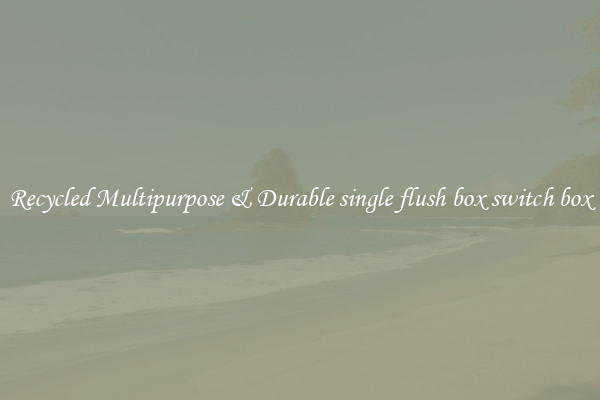 Recycled Multipurpose & Durable single flush box switch box