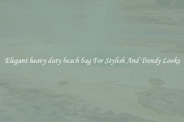 Elegant heavy duty beach bag For Stylish And Trendy Looks
