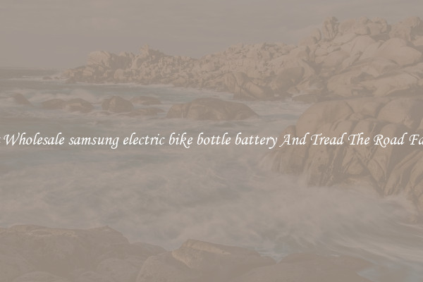 Get Wholesale samsung electric bike bottle battery And Tread The Road Faster