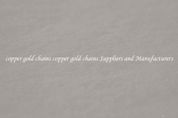 copper gold chains copper gold chains Suppliers and Manufacturers