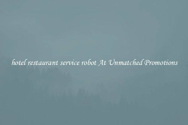 hotel restaurant service robot At Unmatched Promotions