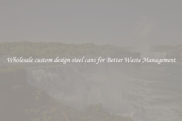 Wholesale custom design steel cans for Better Waste Management