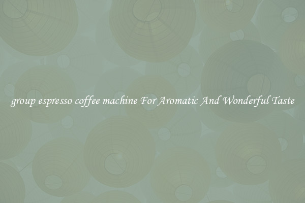 group espresso coffee machine For Aromatic And Wonderful Taste