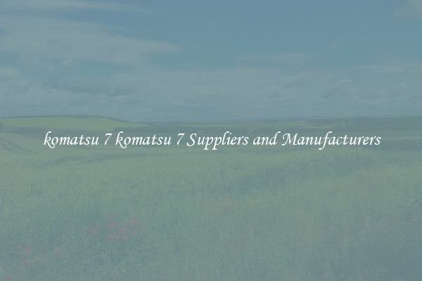 komatsu 7 komatsu 7 Suppliers and Manufacturers