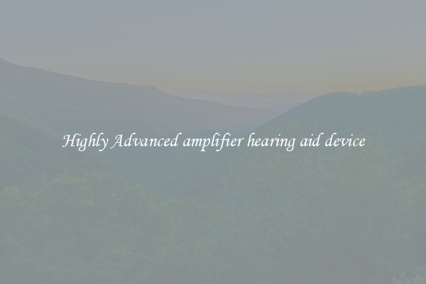 Highly Advanced amplifier hearing aid device