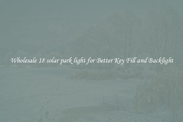 Wholesale 18 solar park light for Better Key Fill and Backlight