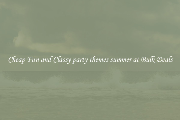 Cheap Fun and Classy party themes summer at Bulk Deals
