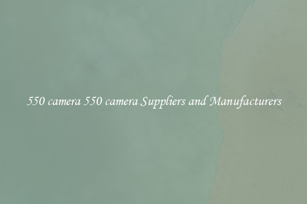 550 camera 550 camera Suppliers and Manufacturers