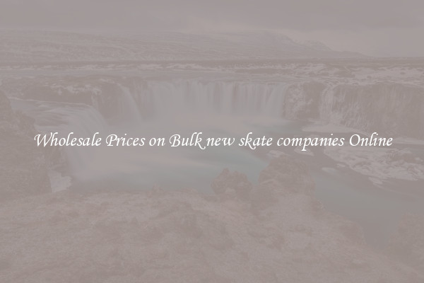 Wholesale Prices on Bulk new skate companies Online