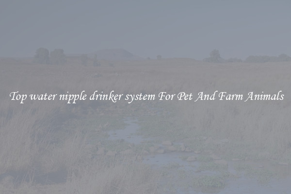 Top water nipple drinker system For Pet And Farm Animals
