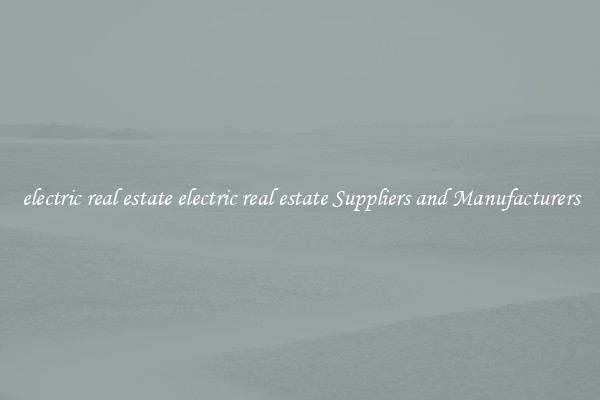 electric real estate electric real estate Suppliers and Manufacturers