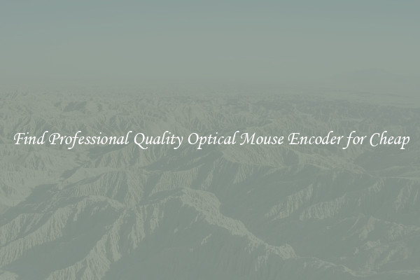 Find Professional Quality Optical Mouse Encoder for Cheap