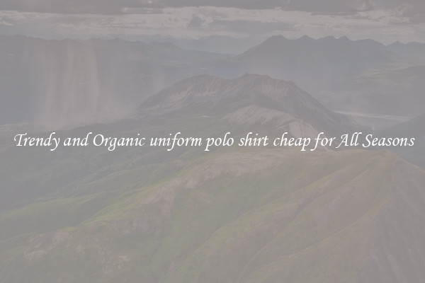 Trendy and Organic uniform polo shirt cheap for All Seasons