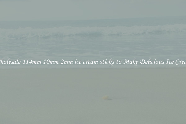 Wholesale 114mm 10mm 2mm ice cream sticks to Make Delicious Ice Cream 