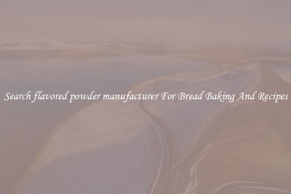 Search flavored powder manufacturer For Bread Baking And Recipes